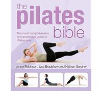 The Pilates Bible: The Most Comprehensive and Accessible Guide to Pilates Ever