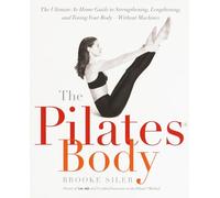 The Pilates Body: The Ultimate At-Home Guide to Strengthening, Lengthening, and Toning Your Body--Without Machines