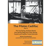 The Pilates Cadillac - Part II: The Leg Spring, Airplane Board, Arm Spring, Baby/Arm Chair Spring, Fuzzies and Cadillac Frame Exercises (The Pilates Equipment)