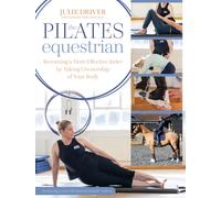 The Pilates Equestrian : Become a More Effective Rider by Taking Ownership of Your Body