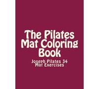 The Pilates Mat Coloring Book: Joseph Pilates 34 Mat Exercises