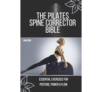 THE PILATES SPINE CORRECTOR BIBLE: ESSENTIAL EXERCISES FOR POSTURE, POWER & FLOW