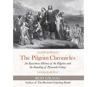 The Pilgrim Chronicles: An Eyewitness History of the Pilgrims and the Founding of Plymouth Colony