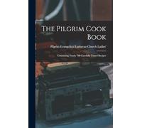 The Pilgrim Cook Book: Containing Nearly 700 Carefully Tested Recipes