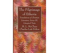 The Pilgrimage of Etheria: Translations of Christian Literature, Series III, Liturgical Texts