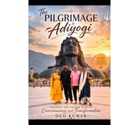 THE PILGRIMAGE TO ADIYOGI: Walking the Sacred Path of Consciousness and Transformation