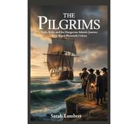 THE PILGRIMS: Faith, Exile, and the Dangerous Atlantic Journey That Began Plymouth Colony