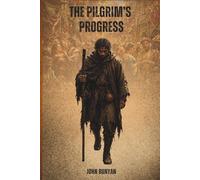 The Pilgrim's Progress: A Fully Illustrated and Annotated Edition for Modern Readers Featuring Symbolism Explained, Scripture Connections, Reflection Questions, and Devotional Insights