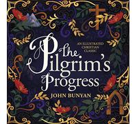 The Pilgrim's Progress : An Illustrated Christian Classic