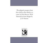 The pilgrim's progress from this world to that which is to come; by John Bunyan. With illustrations from designs by J. D. Watson.