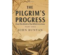 THE PILGRIM'S PROGRESS: FROM THIS WORLD TO THAT WHICH IS TO COME; PART ONE