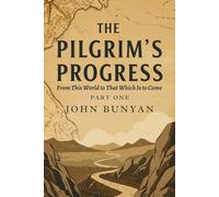 THE PILGRIM'S PROGRESS: FROM THIS WORLD TO THAT WHICH IS TO COME; PART ONE