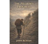 The Pilgrim's Progress: The Burden of Sin and the Perilous Road to the Celestial City