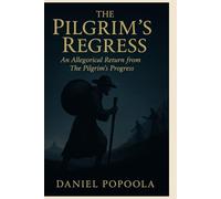 The Pilgrim's Regress: An Allegorical Return from The Pilgrim's Progress