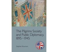 The Pilgrims Society and Public Diplomacy, 1895 1945 (Edinburgh Studies in Anglo-American Relations)