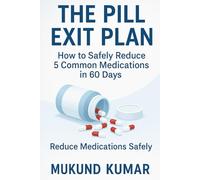 The Pill Exit Plan: How to Safely Reduce 5 Common Medications in 60 Days, Reduce Medications Safely