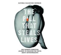 The Pill That Steals Lives - One Woman's Terrifying Journey to Discover the Truth About Antidepressants