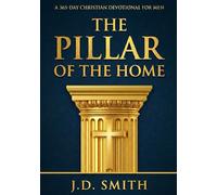 The Pillar of the Home: A 365-Day Christian Devotional for Men A Daily Architecture of Biblical Manhood, Leadership, and Provision (The Verity House Collection)