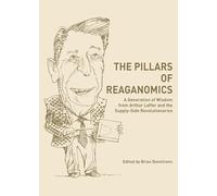 The Pillars of Reaganomics: A Generation of Wisdom from Arthur Laffer and the Supply-Side Revolutionaries