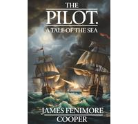 The Pilot: A Tale of the Sea: The First Great American Naval Adventure (Annotated)