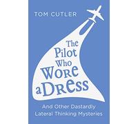 THE PILOT WHO WORE A DRESS: And Other Dastardly Lateral Thinking Mysteries