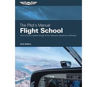 The Pilot's Manual: Flight School: Master the Flight Maneuvers Required for Private, Commercial, and Instructor Certification