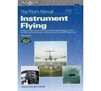 The Pilot's Manual: Instrument Flying: Instrument Rating Knowledge Exam, Checkride, and Instrument Proficiency Check Preparation: 3