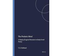 The Pindaric Mind: A Study of Logical Structure in Early Greek Poetry: 85 (Mnemosyne, Supplements, 85)