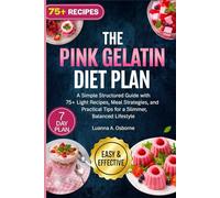 THE PINK GELATIN DIET PLAN: A Simple Structured Guide with 75+ Light Recipes, Meal Strategies, and Practical Tips for a Slimmer, Balanced Lifestyle (The Gelatin Diet)
