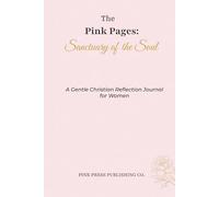 The Pink Pages: Sanctuary of the Soul: A Guided Journal for Christian Women Seeking Peace, Reflection, and Renewal (Color Interior Edition)