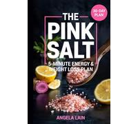 The Pink Salt 5-Minute Energy & Weight Loss Plan: How to Burn Fat, Beat Bloating, and Regain Energy in Just 5 Minutes a Day-With Clear Step-by-Step Guidance, Built-In Motivation, and a 30-Day Challeng