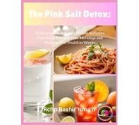 The Pink Salt Detox:: 30 Metabolism-Boosting Recipes to Flatten Your Belly, Energize Your Mornings and Reclaim Your Health in Weeks