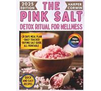 The Pink Salt Detox Ritual for Wellness: Quick and Easy Recipes to Lose Weight, Boost Energy, and Improve Digestion Without Wasting Time, Money, or Relying on Harsh Diets, Just Results
