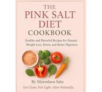 The Pink Salt Diet Cookbook: Healthy and Flavorful Recipes for Natural Weight Loss, Detox, and Better Digestion: The Pink Salt Weight Loss Trick ... Health Naturally (Health Diet Cookbooks)