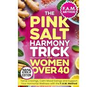 The Pink Salt Harmony Trick for Women Over 40: A Natural Way to Tame Cravings, Calm Mood Swings & Support Hormones with the F.A.M. Method