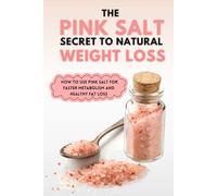 The Pink Salt Secret to Natural Weight Loss: How to Use Pink Salt for Faster Metabolism and Healthy Fat Loss