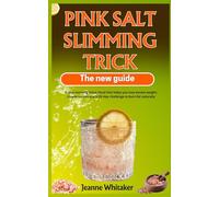 The Pink Salt Slimming Trick - The New Guide: Viral Morning Detox Ritual to Lose Excess Weight; Simple Recipes and 30-Day Challenge to Burn Fat Naturally