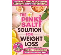 The Pink Salt Solution for Weight Loss: A Science-Based 21-Day Morning Ritual to Burn Fat, Boost Metabolism & Lose Weight Naturally with Easy Recipes That Use the Pink Salt Trick and Actually Work