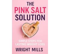 The Pink Salt Solution: Simple Steps for Lasting Weight Loss