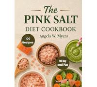 The Pink Salt Trick Diet Cookbook: Simple Himalayan Salt Trick Diet: 90-Day Weight Loss Meal Plan with Detox Recipes to Burn Fat, Reduce Bloating, and Reset Metabolism