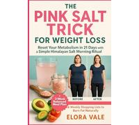 The Pink Salt Trick for Weight Loss: Reset Your Metabolism in 21 Days with a Simple Himalayan Salt Morning Ritual. + 3-Week Balanced Meal Plan & Weekly Shopping Lists to Burn Fat Naturally