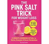 THE PINK SALT TRICK FOR WEIGHT LOSS: The Natural 2 Minute Morning Rituals to Burn Fat, Beat Bloating and Reset - 21 Day Meal Plan Included