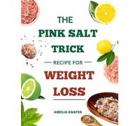 The Pink Salt Trick Recipe for Weight Loss: Reset Your Body Naturally with Simple Rituals, Nourishing Recipes & a Transformative 21-Day Challenge