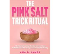The Pink Salt Trick Ritual: A 5-Minute Morning Routine to Boost Your Metabolism, Cut Cravings, and Burn Fat Naturally