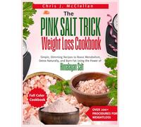 The Pink Salt Trick Weight Loss Cookbook: Simple, Slimming Recipes to Boost Metabolism, Detox Naturally, and Burn Fat Using the Power of Himalayan Salt