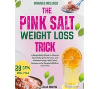 The pink salt weigh loss trick: A Simple Daily Ritual to Cleanse Your Body, Ignite Fat Loss, and Elevate Energy With Quick Recipes and a Complete 28-Day meal Plan