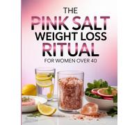The Pink Salt Weight Loss Ritual for Women Over 40: Age-Defying Detox, Metabolism Boosting, and Craving Control with the Himalayan Salt Method