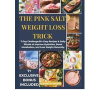 THE PINK SALT WEIGHT LOSS TRICK: 7-Day Challenge:50+ Easy Recipes & Daily Rituals to Improve Hydration, Boost Metabolism, and Lose Weight Naturally.