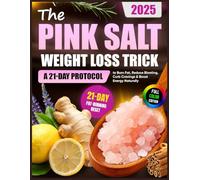 The Pink Salt Weight Loss Trick: A 21-Day Protocol to Burn Fat, Reduce Bloating, Curb Cravings & Boost Energy Naturally