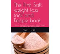 The Pink Salt weight loss trick and Recipe book: Discover the Little-Known Mineral Hack for Weight Loss, Energy, and Better Digestion